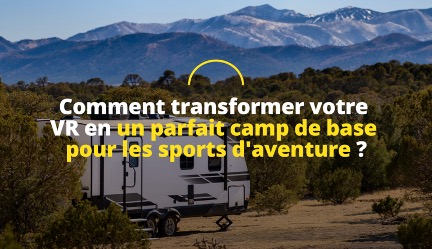 Comment transformer votre VR en un parfait camp de base pour les sports d’aventure